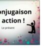 La conjugaison en mouvement : Le présent
